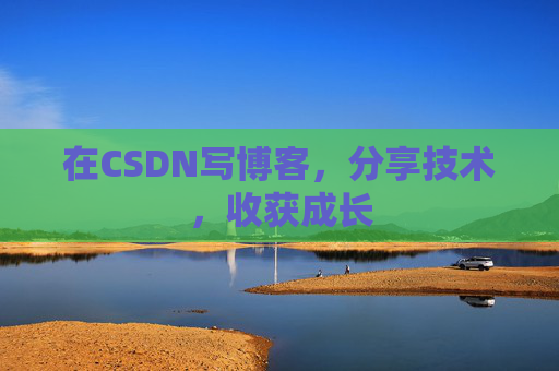 在CSDN写博客，分享技术，收获成长